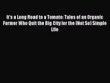 Read It's a Long Road to a Tomato: Tales of an Organic Farmer Who Quit the Big City for the