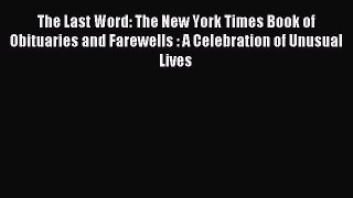 Read The Last Word: The New York Times Book of Obituaries and Farewells : A Celebration of
