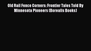 Download Old Rail Fence Corners: Frontier Tales Told By Minnesota Pioneers (Borealis Books)