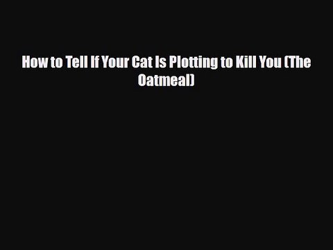 Read Books How to Tell If Your Cat Is Plotting to Kill You (The Oatmeal) ebook textbooks
