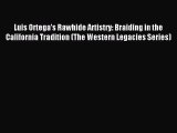 Read Luis Ortegaâ€™s Rawhide Artistry: Braiding in the California Tradition (The Western Legacies
