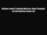 Read By Anne Lamott Traveling Mercies: Some Thoughts on Faith (Anchor Books ed) Ebook Free