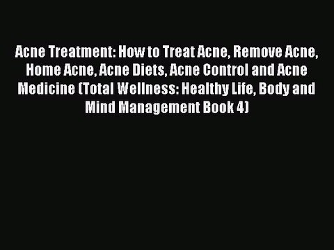 [PDF] Acne Treatment: How to Treat Acne Remove Acne Home Acne Acne Diets Acne Control and Acne
