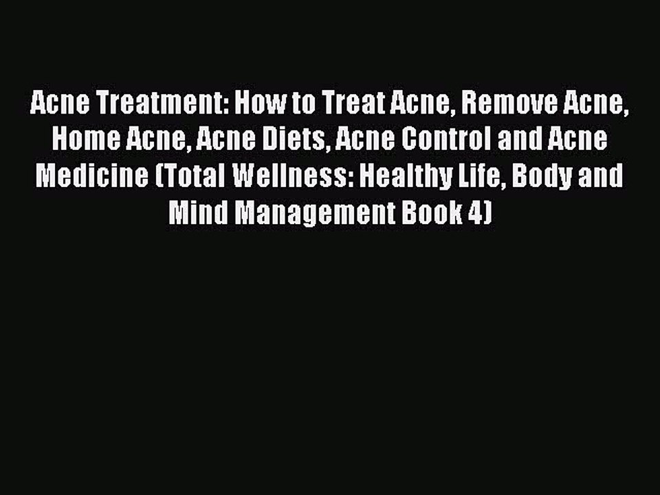 [PDF] Acne Treatment: How to Treat Acne Remove Acne Home Acne Acne Diets Acne Control and Acne