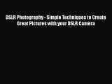 Download DSLR Photography - Simple Techniques to Create Great Pictures with your DSLR Camera