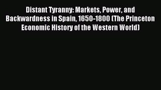 Read Distant Tyranny: Markets Power and Backwardness in Spain 1650-1800 (The Princeton Economic