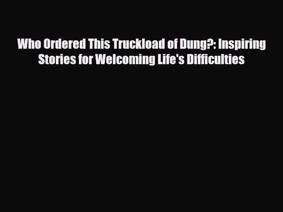 Read Books Who Ordered This Truckload of Dung?: Inspiring Stories for Welcoming Life's Difficulties
