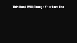 Read Books This Book Will Change Your Love Life E-Book Free