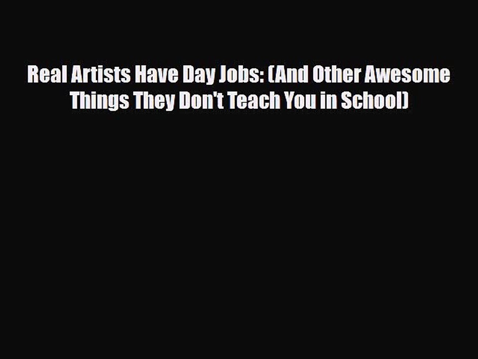 Read Books Real Artists Have Day Jobs: (And Other Awesome Things They Don't Teach You in School)