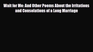 Read Books Wait for Me: And Other Poems About the Irritations and Consolations of a Long Marriage