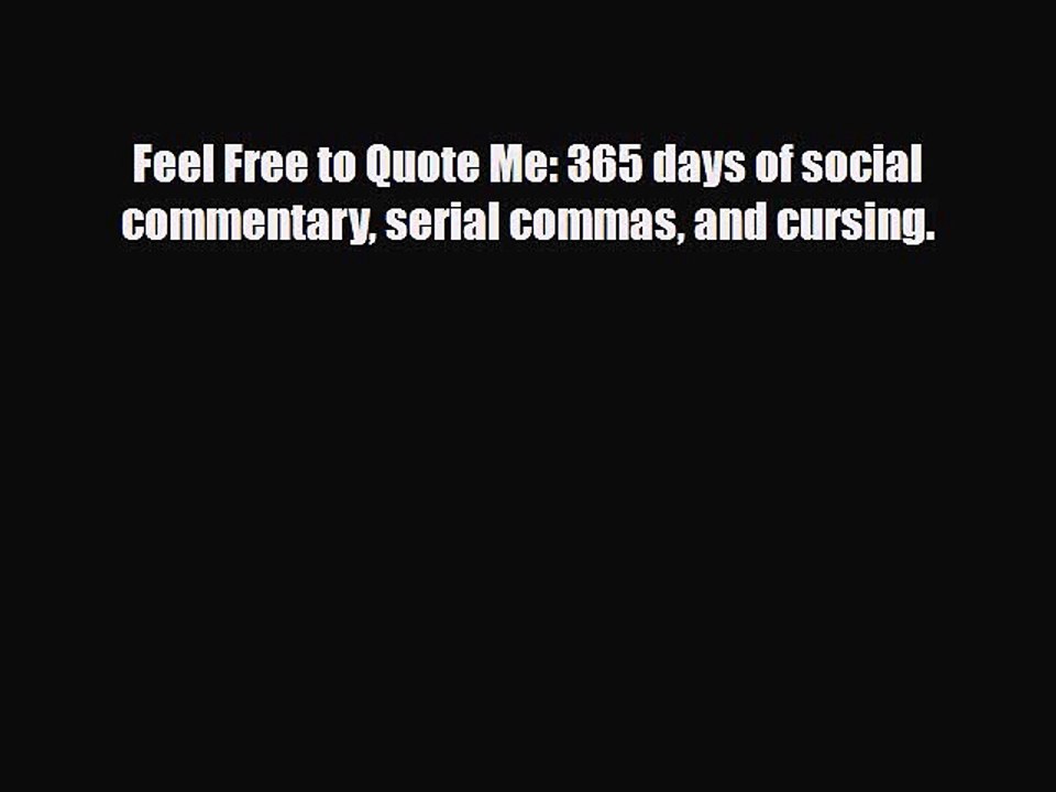 Read Books Feel Free to Quote Me: 365 days of social commentary serial commas and cursing.