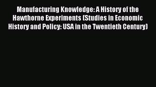 Download Manufacturing Knowledge: A History of the Hawthorne Experiments (Studies in Economic