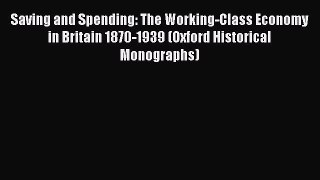 Read Saving and Spending: The Working-Class Economy in Britain 1870-1939 (Oxford Historical