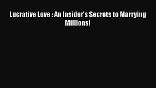 Read Books Lucrative Love : An Insider's Secrets to Marrying Millions! ebook textbooks