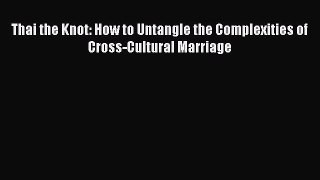 Download Books Thai the Knot: How to Untangle the Complexities of Cross-Cultural Marriage E-Book