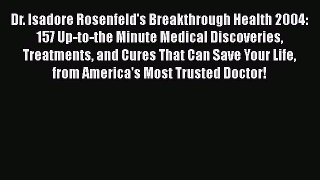 Read Dr. Isadore Rosenfeld's Breakthrough Health 2004: 157 Up-to-the Minute Medical Discoveries