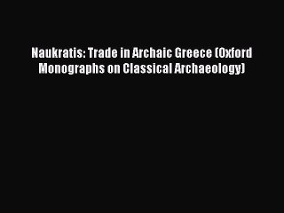 Read Naukratis: Trade in Archaic Greece (Oxford Monographs on Classical Archaeology) Ebook