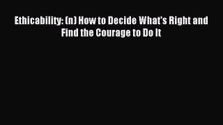 Download Ethicability: (n) How to Decide What's Right and Find the Courage to Do It PDF Free
