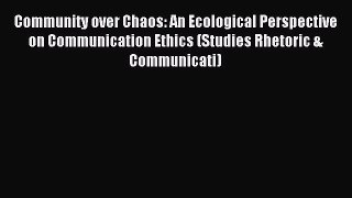 Read Community over Chaos: An Ecological Perspective on Communication Ethics (Studies Rhetoric