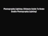 Download Photography Lighting: Ultimate Guide To Home Studio Photography Lighting!  Read Online