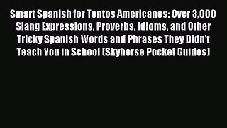 Read Smart Spanish for Tontos Americanos: Over 3000 Slang Expressions Proverbs Idioms and Other