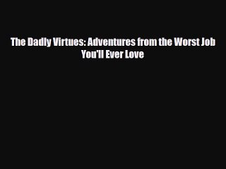 Download Books The Dadly Virtues: Adventures from the Worst Job You'll Ever Love E-Book Free