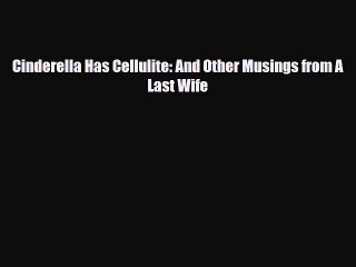 Read Books Cinderella Has Cellulite: And Other Musings from A Last Wife E-Book Free