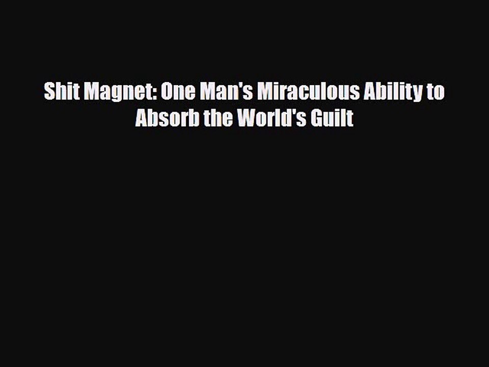 Download Books Shit Magnet: One Man's Miraculous Ability to Absorb the World's Guilt PDF Free