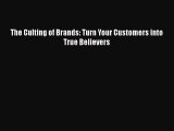 [Read PDF] The Culting of Brands: Turn Your Customers into True Believers Free Books