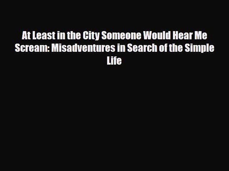 Read Books At Least in the City Someone Would Hear Me Scream: Misadventures in Search of the