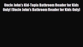 Read Books Uncle John's Kid-Topia Bathroom Reader for Kids Only! (Uncle John's Bathroom Reader