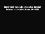 Read Grand Trunk Corporation: Canadian National Railways in the United States 1971-1992 Ebook