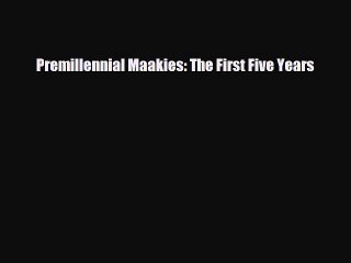 Read Books Premillennial Maakies: The First Five Years PDF Online