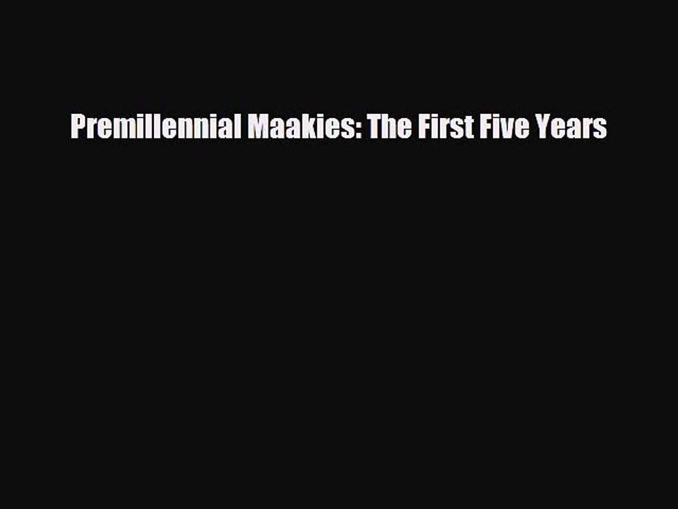 Read Books Premillennial Maakies: The First Five Years PDF Online