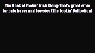 Download Books The Book of Feckin' Irish Slang: That's great craic for cute hoors and bowsies