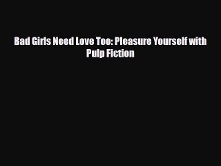 Download Books Bad Girls Need Love Too: Pleasure Yourself with Pulp Fiction E-Book Free