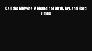 Read Call the Midwife: A Memoir of Birth Joy and Hard Times Ebook Free