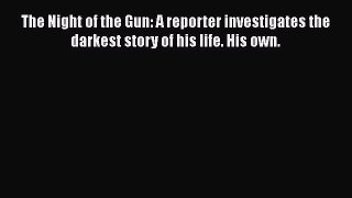 Read The Night of the Gun: A reporter investigates the darkest story of his life. His own.
