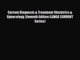 Read Current Diagnosis & Treatment Obstetrics & Gynecology Eleventh Edition (LANGE CURRENT