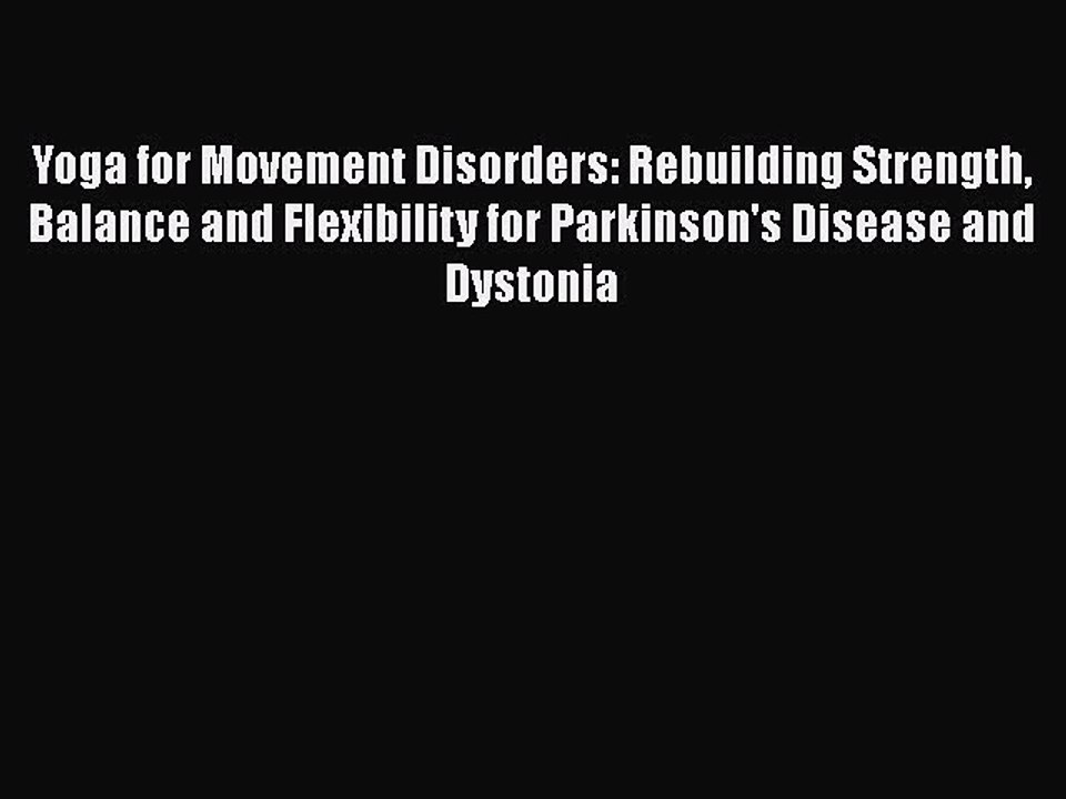 Read Yoga for Movement Disorders: Rebuilding Strength Balance and Flexibility for Parkinson's