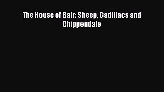 Read The House of Bair: Sheep Cadillacs and Chippendale Ebook Free