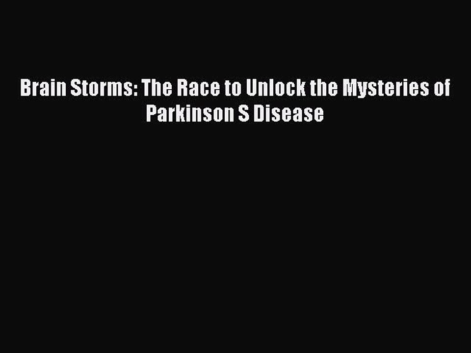 Read Brain Storms: The Race to Unlock the Mysteries of Parkinson S Disease Ebook Online