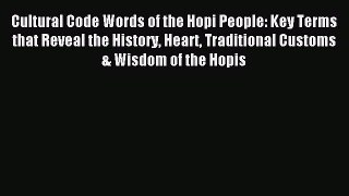 Read Cultural Code Words of the Hopi People: Key Terms that Reveal the History Heart Traditional