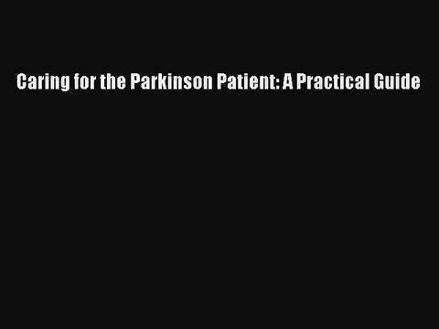 Read Caring for the Parkinson Patient: A Practical Guide Ebook Free