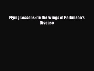 Read Flying Lessons: On the Wings of Parkinson's Disease Ebook Online