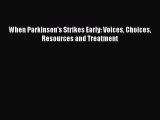 Read When Parkinson's Strikes Early: Voices Choices Resources and Treatment Ebook Free