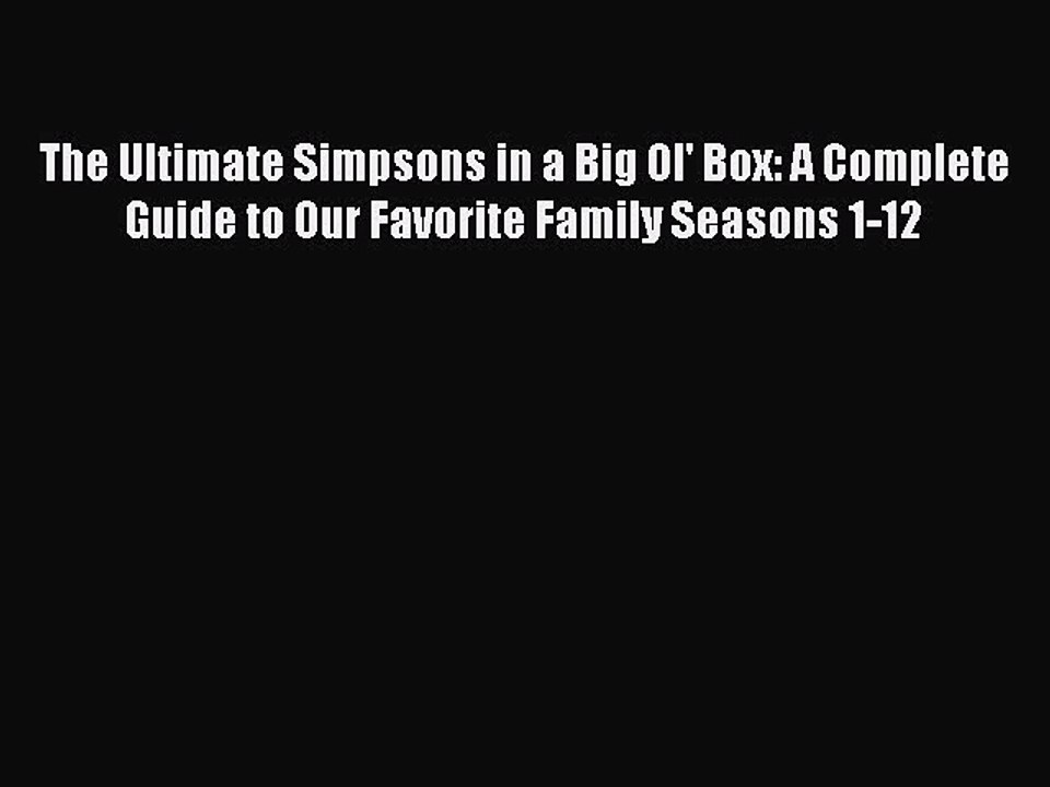 Read Books The Ultimate Simpsons in a Big Ol' Box: A Complete Guide to Our Favorite Family