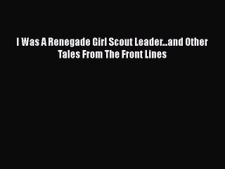Read Books I Was A Renegade Girl Scout Leader...and Other Tales From The Front Lines E-Book