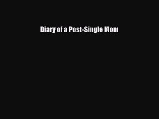 Read Books Diary of a Post-Single Mom ebook textbooks