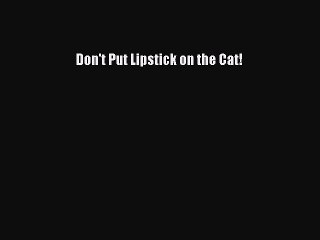 Read Books Don't Put Lipstick on the Cat! ebook textbooks